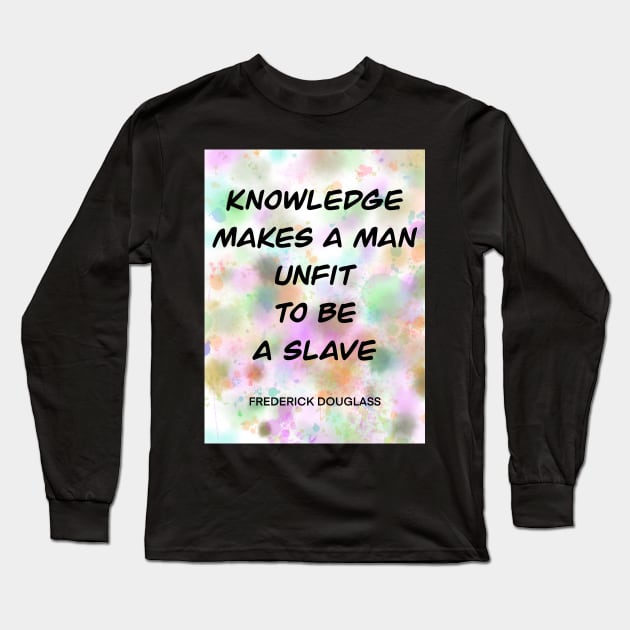 FREDERICK DOUGLASS quote.5 - KNOWLEDGE MAKES A MAN UNFIT TO BE A SLAVE Long Sleeve T-Shirt by lautir